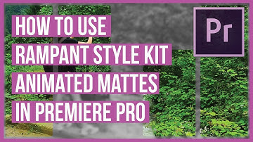 How To Use the Animated Mattes from Rampant Style Kits in Premiere Pro
