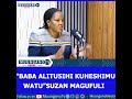 SUZAN MAGUFULI ATOA SIRI NZITO YA BABA YAKE MZAZI