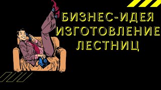 КАК ЗАРАБОТАТЬ | БИЗНЕС-ИДЕЯ ИЗГОТОВЛЕНИЕ ЛЕСТНИЦ С МИНИМАЛЬНЫМИ ВЛОЖЕНИЯМИ