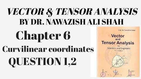 Vector and Tensor analysis by Dr nawazish ali shah chapter 6 curvilinear coordinates question 1,2