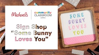 Online Class: Sign Shop “Some Bunny Loves You” | Michaels