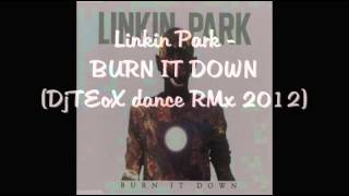 Linkin Park - BuRN IT DOwN (DjTEoX dance RMx 2012)