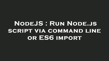 NodeJS : Run Node.js script via command line or ES6 import