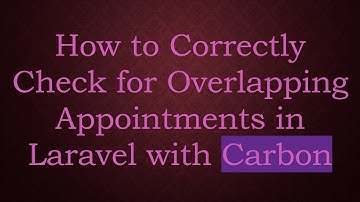 How to Correctly Check for Overlapping Appointments in Laravel with Carbon