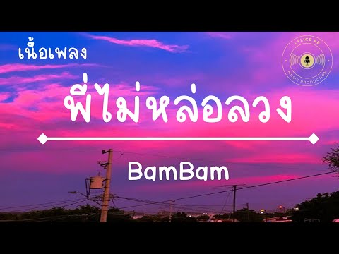 พี่ไม่หล่อลวง - BamBam(เนื้อเพลง)