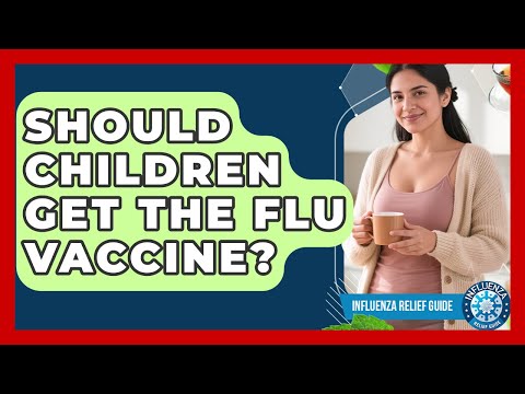 Should Children Get The Flu Vaccine? - Influenza Relief Guide