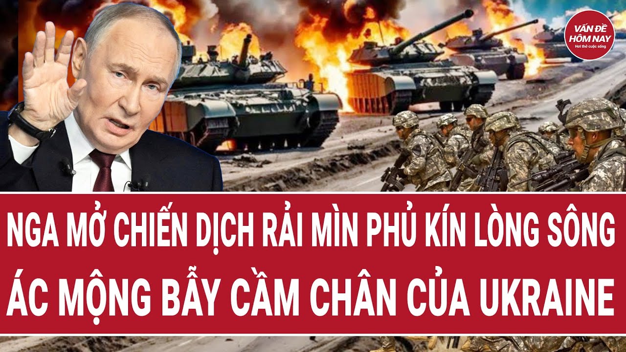 Nga mở chiến dịch rải mìn phủ kín lòng sông; Ác mộng bẫy cầm chân của Ukraine