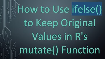How to Use ifelse() to Keep Original Values in R