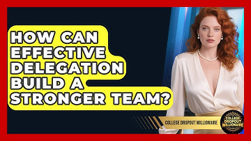 How Can Effective Delegation Build A Stronger Team? - College Dropout Millionaire