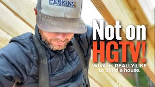 not on hgtv ~ what it’s really like to build a house