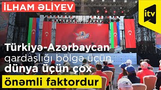 Prezident İlham Əliyev Türkiyə-Azərbaycan Qardaşlığı Bölgə Üçün, Dünya Üçün Çox Önəmli Faktordur