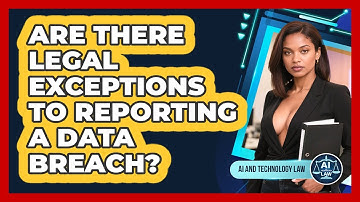 Are There Legal Exceptions To Reporting A Data Breach? - AI and Technology Law