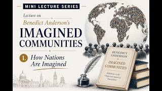 Mini Lecture Series: Benedict Anderson's Imagined Communities|| How Nations Are Imagined ||