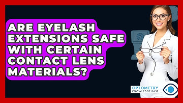 Are Eyelash Extensions Safe With Certain Contact Lens Materials? - Optometry Knowledge Base