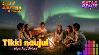 Tikki Naujui - REY ARITRA & Friends | REMIX BATAK | LAGU BATAK TIKTOK ‼️