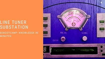 Line Tuner Substation: EEBootCamp Knowledge in Minutes