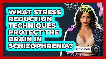 What Stress Reduction Techniques Protect The Brain In Schizophrenia? - Schizophrenia Support Network