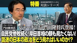 特番『ジャーナリスト門田隆将氏登場！自民党惨敗続く！岸田首相の顔も見たくない！混迷の日本の政治をどう見ればいいのか！？』ゲスト：ジャーナリスト　門田隆将氏