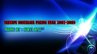 MIXTAPE NOSTALGIA PALING ENAK 2007-2008/MIXING BY SURYA RMX