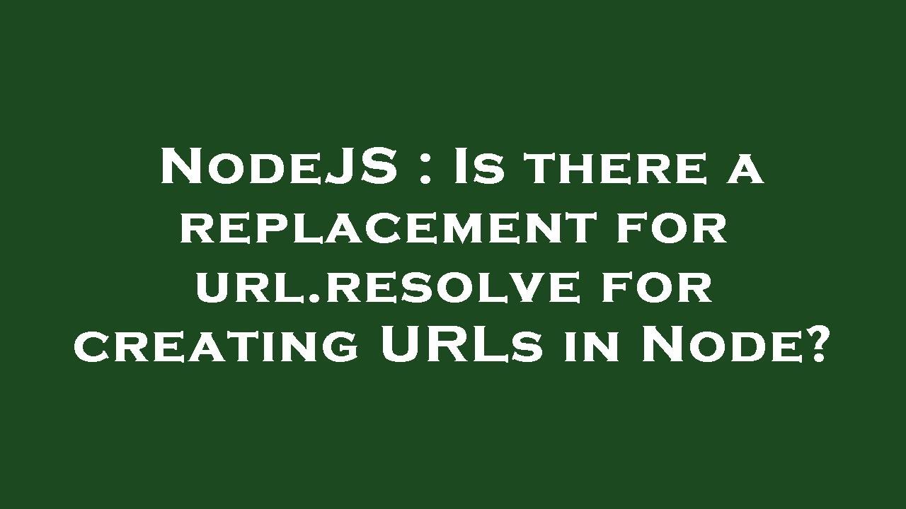 NodeJS : Is there a replacement for url.resolve for creating URLs in ...