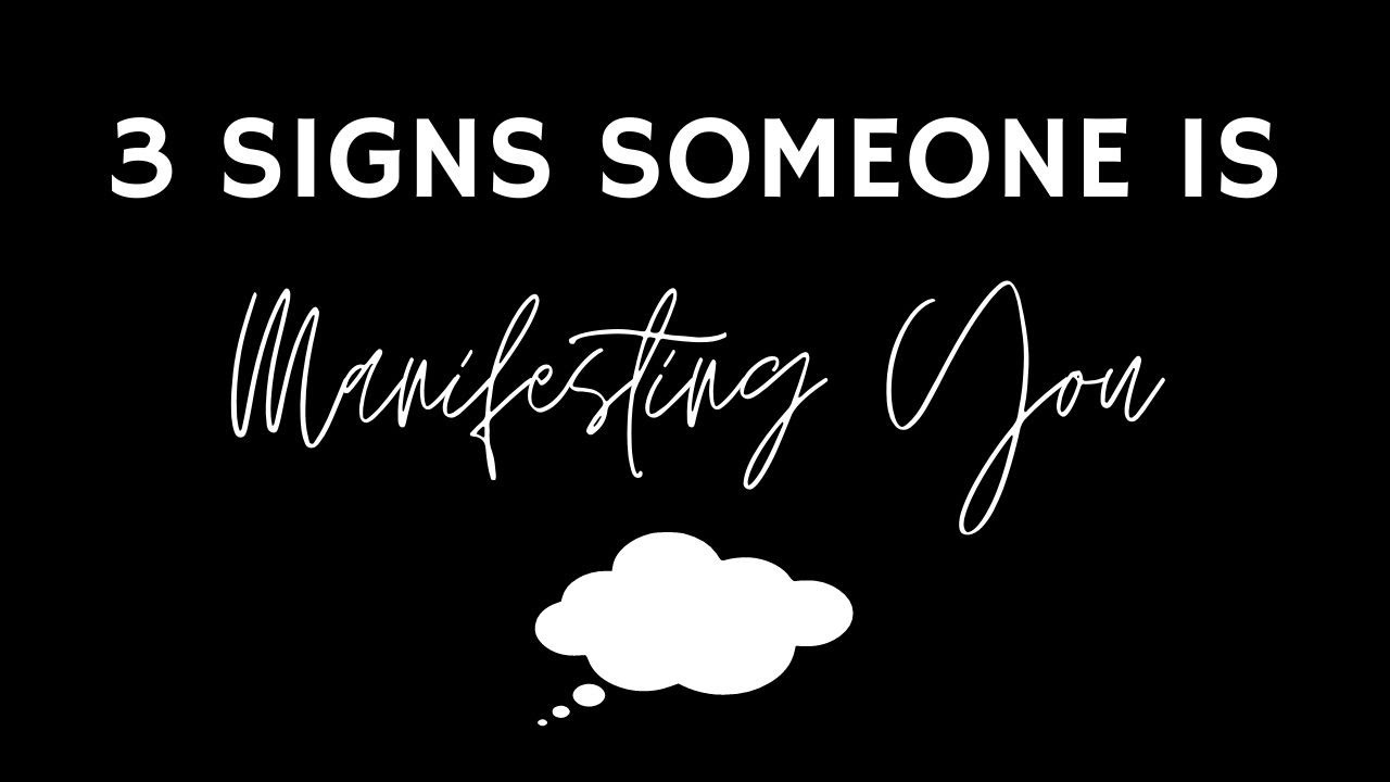 3 Signs Someone is Manifesting You