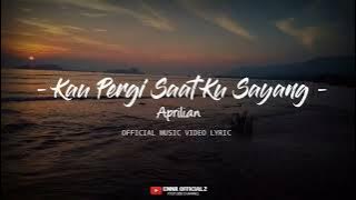 Aprilian - Kau Pergi Saat Ku Sayang [   Lyrics ] Terbaru 2024