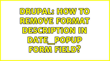 Drupal: How to remove format description in date_popup form field? (3 Solutions!!)