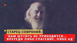 "Нам сейчас шутить не приходится, у нас впереди либо спасение, либо ад"- наставления старца Софрония