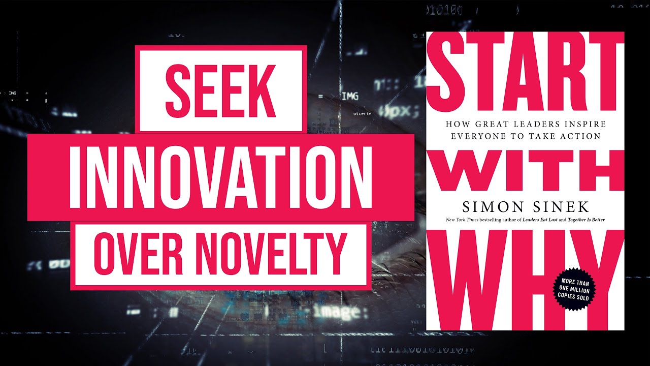 Seek Innovation Over Novelty | Lessons from Start with Why Book by Simon Sinek
