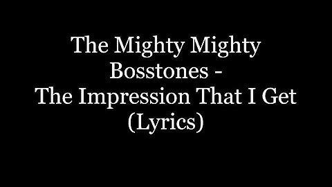 The Mighty Mighty Bosstones - The Impression That I Get (Lyrics HD)