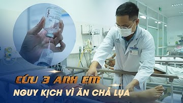Khẩn cấp chuyển thuốc giải độc botulinum cứu 3 anh em nguy kịch vì ăn chả lụa