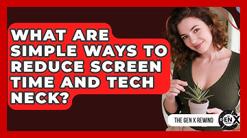 What Are Simple Ways To Reduce Screen Time And Tech Neck? - The Gen X Rewind