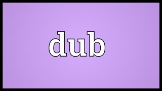Dub Meaning