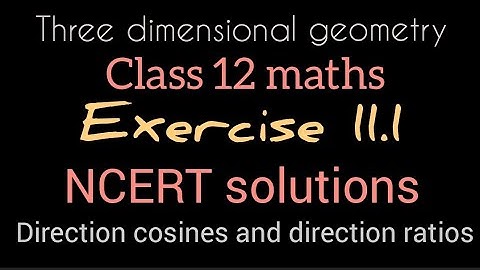 Three dimensional geometry | Exercise 11.1 | Class 12 | NCERT solutions | Direction cosines & Ratios