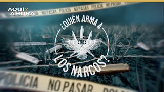 ¿Quién arma a los narcos? | Especial de Aquí y Ahora y Univision Investiga