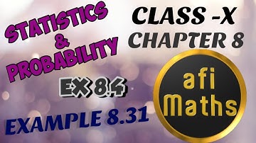 CLASS 10 | EXERCISE 8.4 | EXAMPLE 8.31| CHAPTER 8 | STATISTICS AND PROBABILITY | AFI MATHS