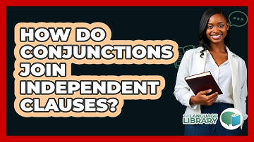 How Do Conjunctions Join Independent Clauses?