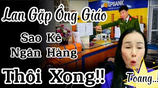 Toang.. Lan Gặp Ông Giáo.. Sao Kê Ngân Hàng .. Thôi Xong ..