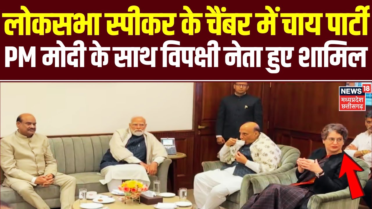 Lok Sabha Speaker के चैंबर में PM Modi के साथ सभी विपक्षी नेता अनौपचारिक चाय पार्टी में हुए शामिल