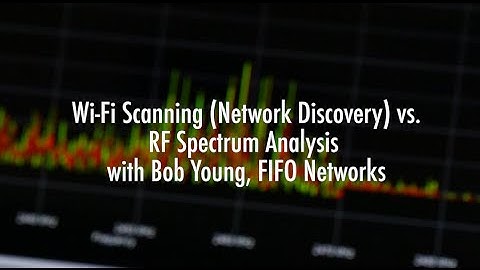 RF Spectrum Analysis Compared to Wi-Fi Scanning (Network Discovery) with Bob Young, FIFO Networks