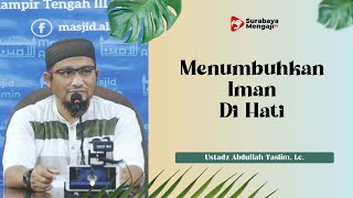 Menumbuhkan Iman Di Hati - Ustadz Abdullah Taslim, Lc.
