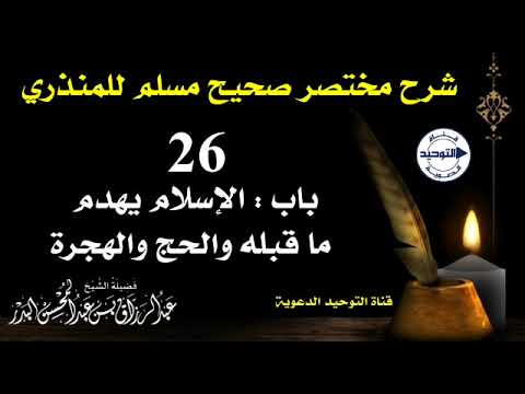 شرح مختصر صحيح مسلم للمنذري|الدرس 26|باب: الإسلام يهدم ما قبله والحج والهجرة| الشيخ عبد الرزاق البدر
