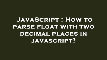 JavaScript : How to parse float with two decimal places in javascript?
