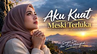 Aku Kuat Meski Terluka 💔 | Lagu Penyemangat Wanita Tangguh | Dengan Doa Aku Terus Melangkah
