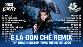 Anh Vui x E Là Đôn Chề ♫ BXH NONSTOP EDM TikTok Hay Nhất Hiện Nay - LK EDM TikTok Triệu View 2025