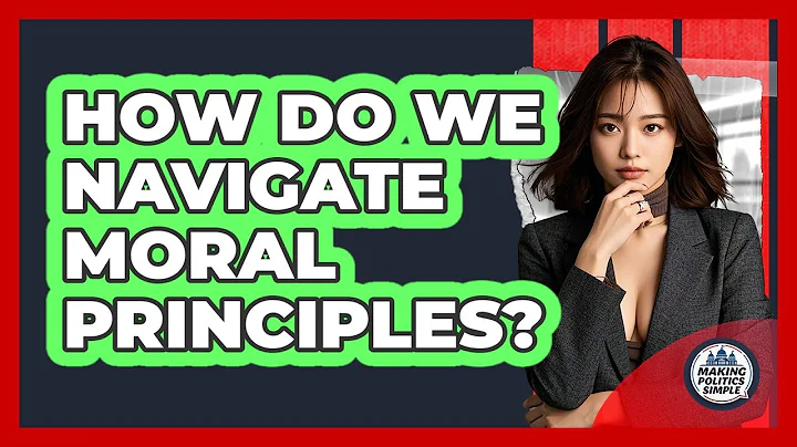 How Do We Navigate Moral Principles? - Making Politics Simple