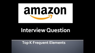 Amazon Interview Question | Top K Frequent Elements | Priority Queue (Max Heap) Approach