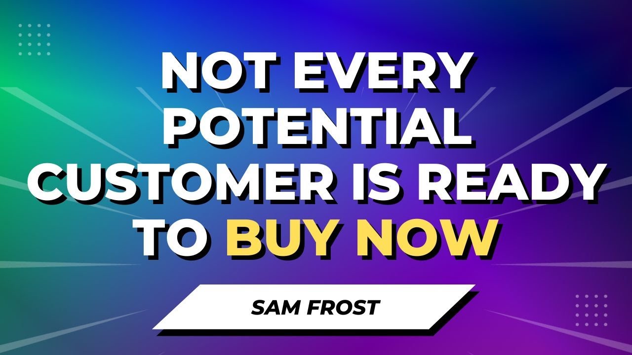 Very Few Of Your Potential Customers Are Ready To Buy From You Right ...