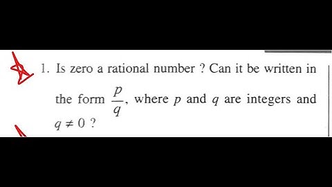 IS ZERO A RATIONAL NUMBER ? CAN IT BE WRITTEN IN THE FORM P/Q WHERE P AND Q ARE INTEGERS AND Q ≠ 0