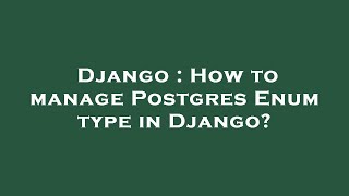 Django : How to manage Postgres Enum type in Django